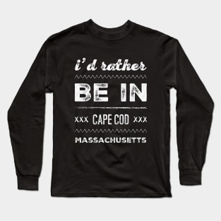 I'd rather be in Cape Cod Massachusetts Cute Vacation Holiday Boston Ma trip Long Sleeve T-Shirt